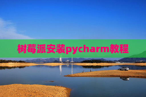 树莓派安装pycharm教程